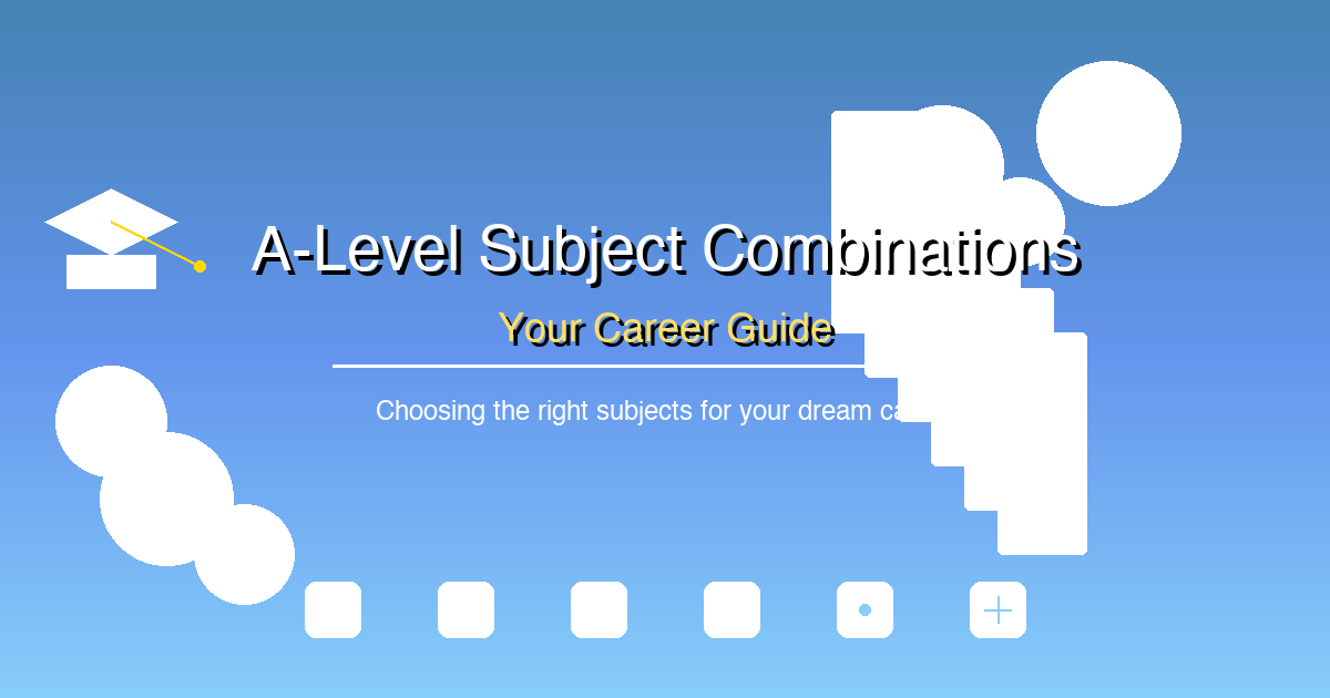 A-Level Subject Combinations: What to Choose for Your Career