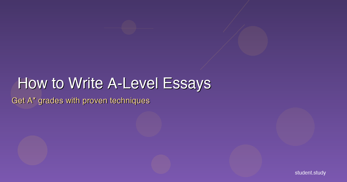 How to Write A-Level Essays That Get A* Grades